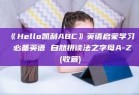 《Hello凯利ABC》英语启蒙学习 必备英语 自然拼读法之字母A-Z(收藏)