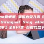 Anna夏老师 英语启蒙儿歌《Anna Bilingual Sing Along一起唱歌》全214集 百度网盘下载！