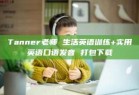 Tanner老师 生活英语训练+实用英语口语发音 打包下载