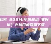 周若男 2021七年级政治 寒假（6讲）完结百度网盘下载