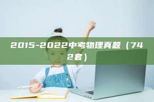 2015-2022中考物理真题（742套）