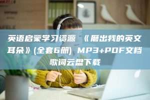 英语启蒙学习资源 《磨出我的英文耳朵》(全套6册) MP3+PDF文档歌词云盘下载