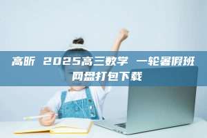 高昕 2025高三数学 一轮暑假班 网盘打包下载