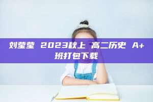 刘莹莹 2023秋上 高二历史 A+班打包下载