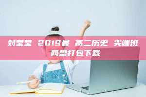 刘莹莹 2019暑 高二历史 尖端班 网盘打包下载