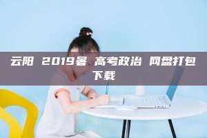 云阳 2019暑 高考政治 网盘打包下载