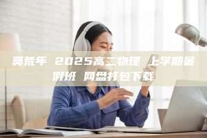 莫荒年 2025高二物理 上学期暑假班 网盘打包下载