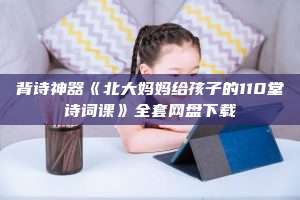 背诗神器《北大妈妈给孩子的110堂诗词课》全套网盘下载