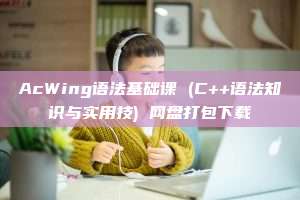 AcWing语法基础课 (C++语法知识与实用技) 网盘打包下载