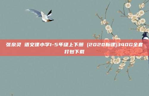 张泉灵 语文课小学1-5年级上下册 (2020新课)340G全套打包下载