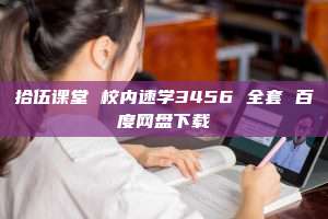 拾伍课堂 校内速学3456 全套 百度网盘下载