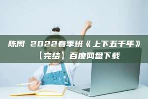 陈周 2022春季班《上下五千年》【完结】百度网盘下载