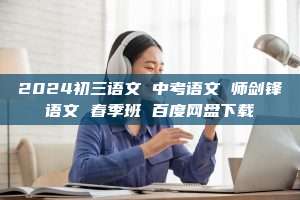 2024初三语文 中考语文 师剑锋语文 春季班 百度网盘下载