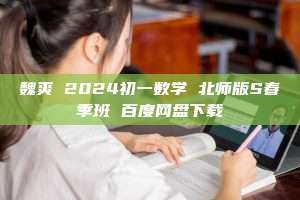 魏爽 2024初一数学 北师版S春季班 百度网盘下载