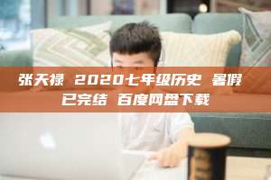 张天禄 2020七年级历史 暑假 已完结 百度网盘下载