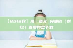 【2019秋】高一语文 尖端班（刘聪）百度网盘下载