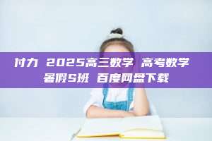 付力 2025高三数学 高考数学 暑假S班 百度网盘下载