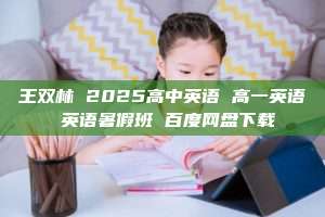 王双林 2025高中英语 高一英语 英语暑假班 百度网盘下载