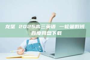 龙坚 2025高三英语 一轮暑假班 百度网盘下载