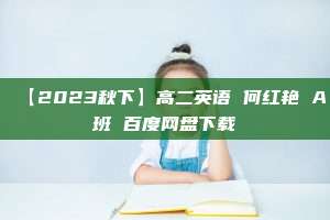 【2023秋下】高二英语 何红艳 A班 百度网盘下载