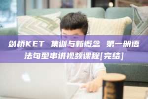 剑桥KET 集训与新概念 第一册语法句型串讲视频课程[完结]